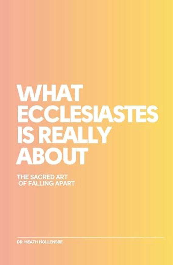 What Ecclesiastes Is Really About: The Sacred Art Of Falling Apart What Ecclesiastes Is Really About: The Sacred Art Of Falling Apart